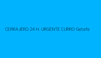 CERRAJERO 24 H. URGENTE CURRO Getafe